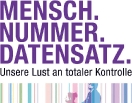 MENSCH. NUMMER. DATENSATZ. Unsere Lust an totaler Kontrolle